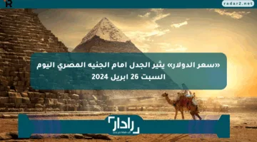 «سعر الدولار» يثير الجدل أمام الجنيه المصري اليوم السبت 26 أبريل 2024